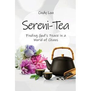 Sereni-Tea A 30-Day Devotional: Finding God's Peace In a World of Chaos -- Cindy